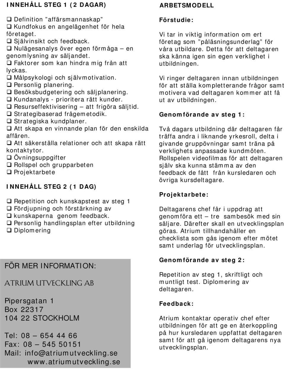 Resurseffektivisering att frigöra säljtid. Strategibaserad frågemetodik. Strategiska kundplaner. Att skapa en vinnande plan för den enskilda affären.