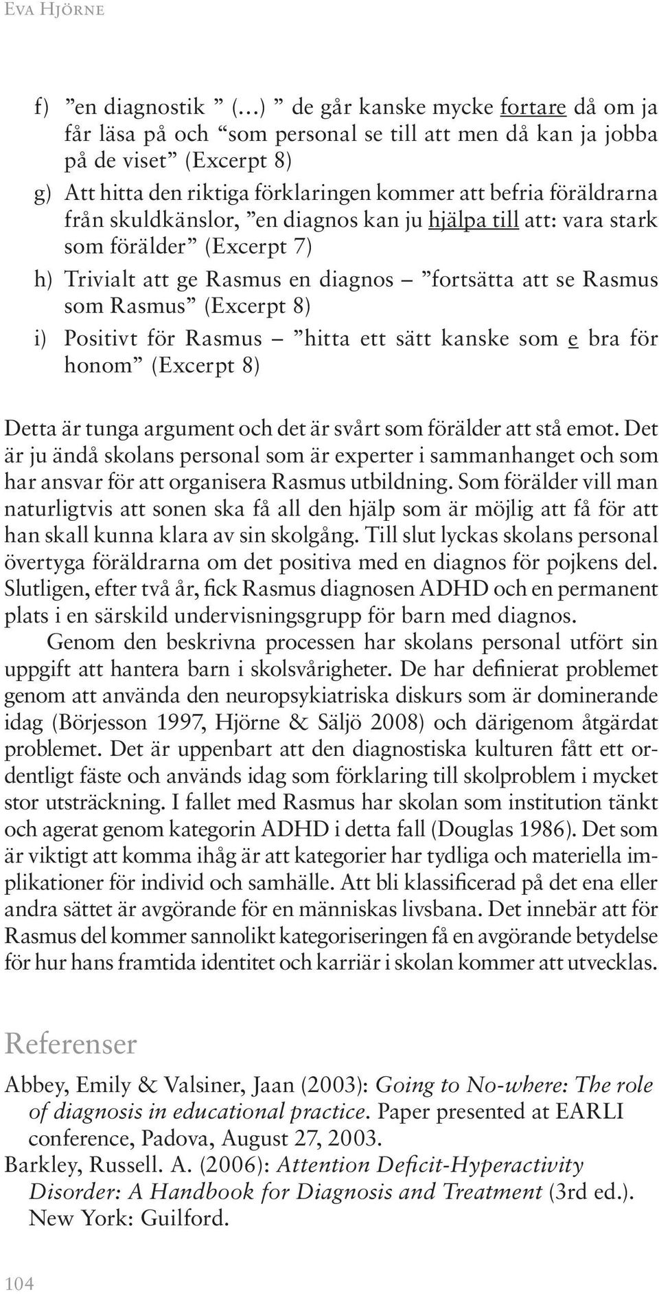 Positivt för Rasmus hitta ett sätt kanske som e bra för honom (Excerpt 8) Detta är tunga argument och det är svårt som förälder att stå emot.