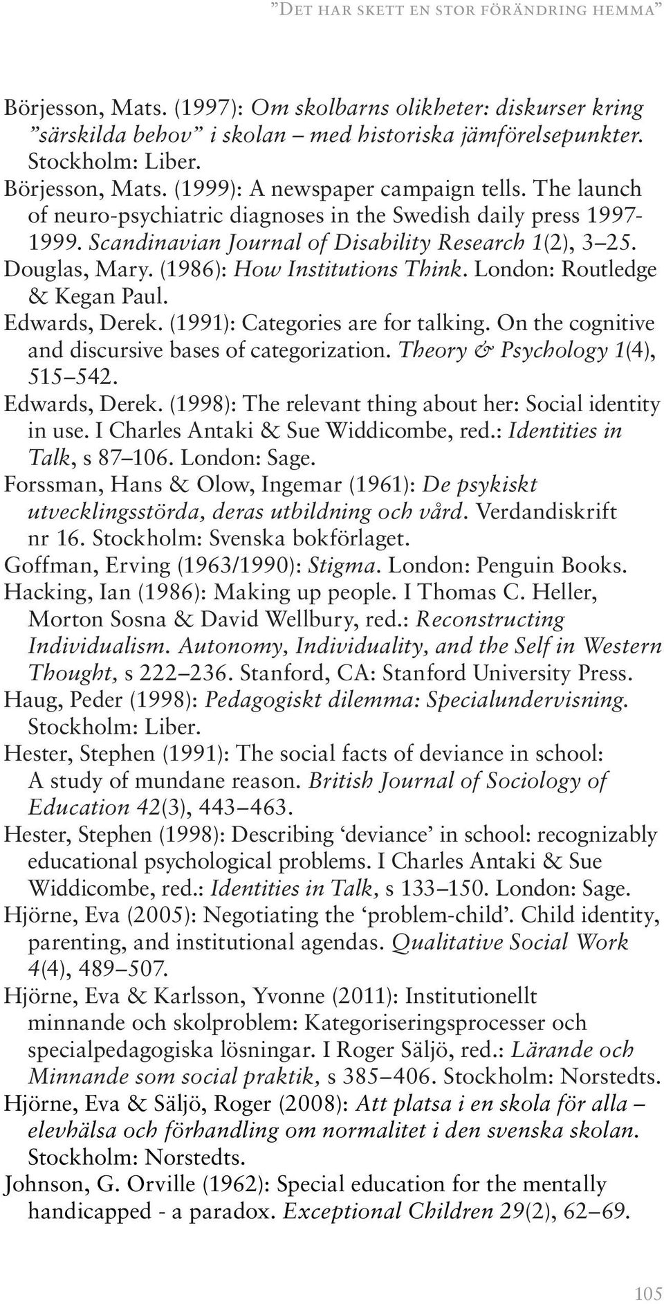 London: Routledge & Kegan Paul. Edwards, Derek. (1991): Categories are for talking. On the cognitive and discursive bases of categorization. Theory & Psychology 1(4), 515 542. Edwards, Derek. (1998): The relevant thing about her: Social identity in use.