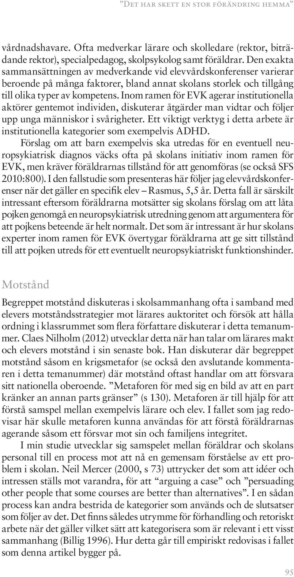 Inom ramen för EVK agerar institutionella aktörer gentemot individen, diskuterar åtgärder man vidtar och följer upp unga människor i svårigheter.