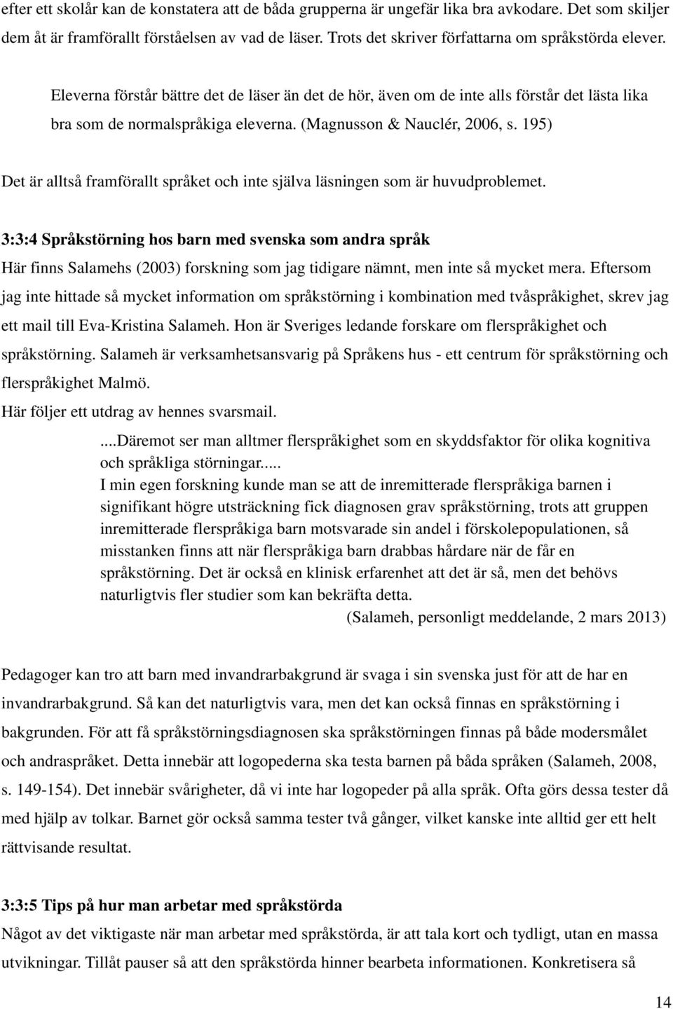 (Magnusson & Nauclér, 2006, s. 195) Det är alltså framförallt språket och inte själva läsningen som är huvudproblemet.