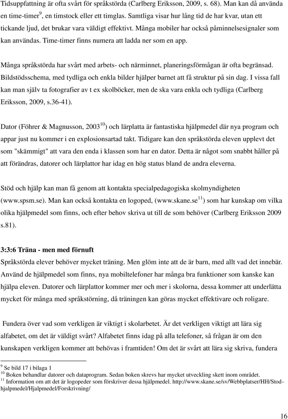 Time-timer finns numera att ladda ner som en app. Många språkstörda har svårt med arbets- och närminnet, planeringsförmågan är ofta begränsad.