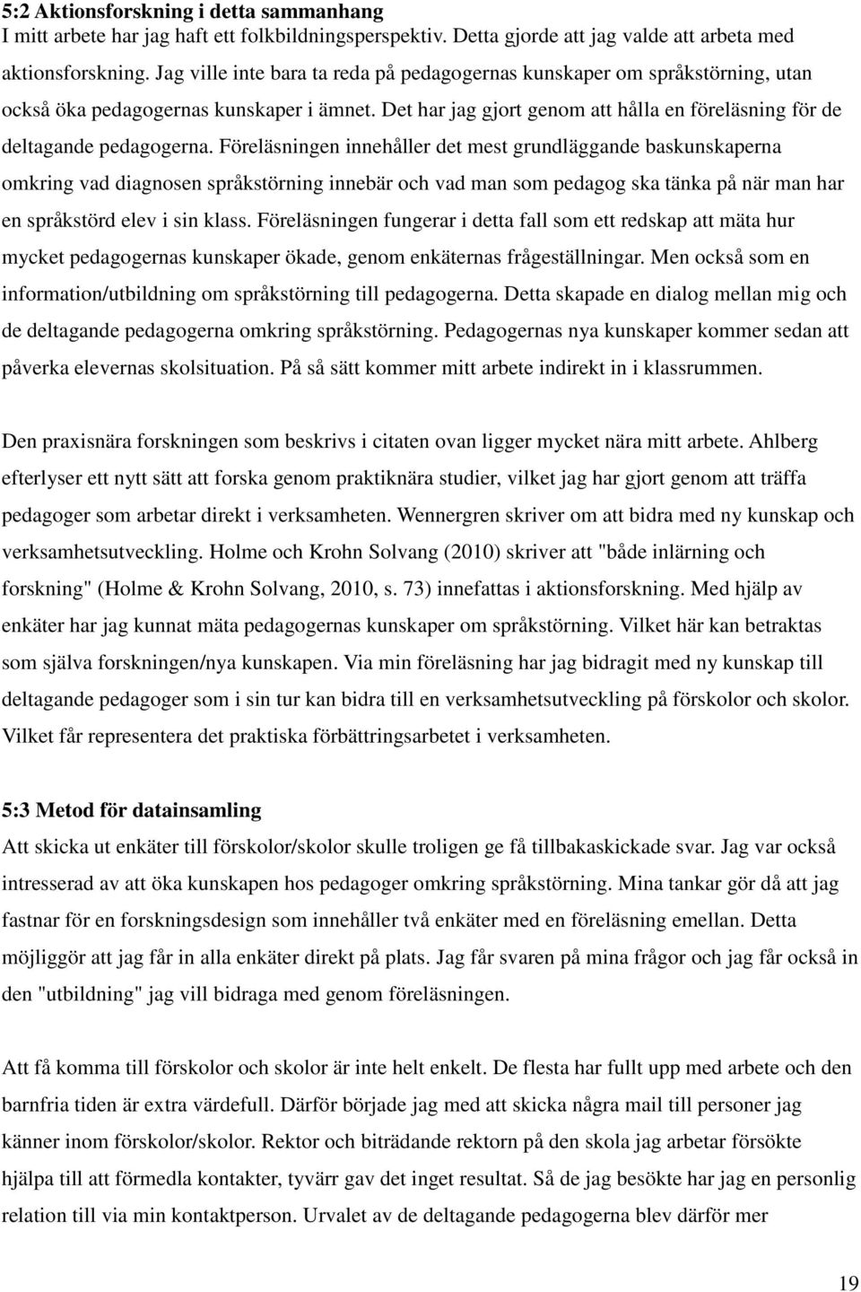 Föreläsningen innehåller det mest grundläggande baskunskaperna omkring vad diagnosen språkstörning innebär och vad man som pedagog ska tänka på när man har en språkstörd elev i sin klass.