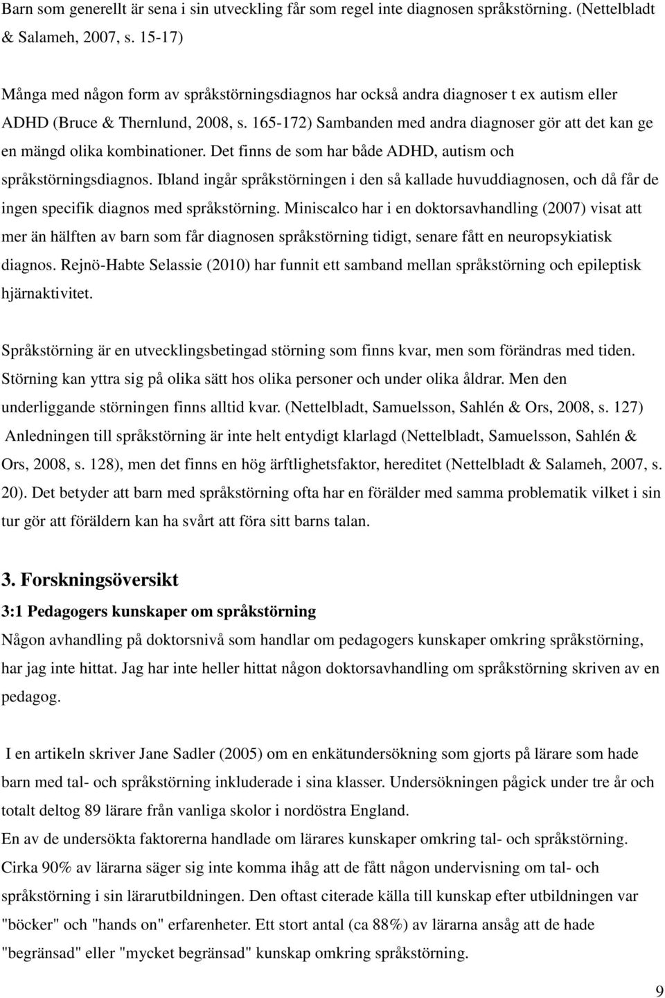 165-172) Sambanden med andra diagnoser gör att det kan ge en mängd olika kombinationer. Det finns de som har både ADHD, autism och språkstörningsdiagnos.