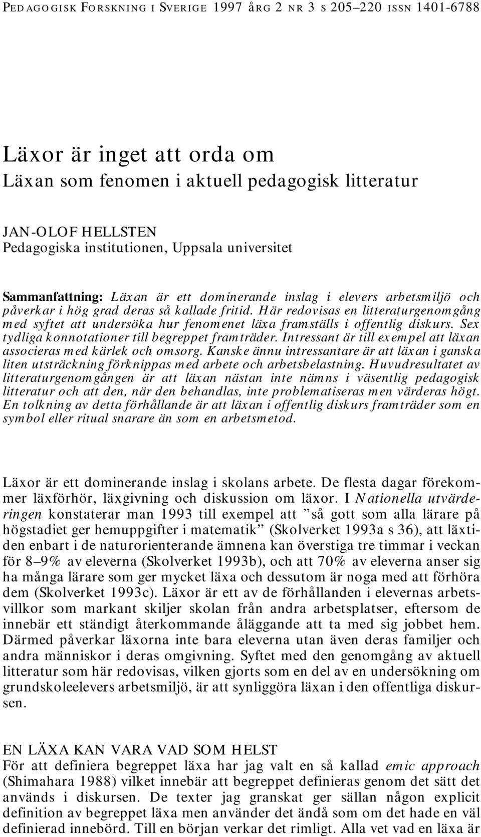 Här redovisas en litteraturgenomgång med syftet att undersöka hur fenomenet läxa framställs i offentlig diskurs. Sex tydliga konnotationer till begreppet framträder.