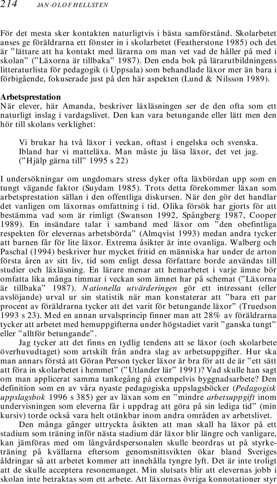 Den enda bok på lärarutbildningens litteraturlista för pedagogik (i Uppsala) som behandlade läxor mer än bara i förbigående, fokuserade just på den här aspekten (Lund & Nilsson 1989).