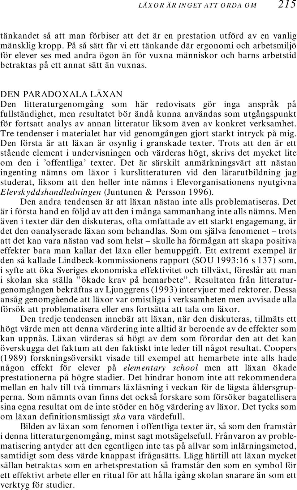 DEN PARADOXALA LÄXAN Den litteraturgenomgång som här redovisats gör inga anspråk på fullständighet, men resultatet bör ändå kunna användas som utgångspunkt för fortsatt analys av annan litteratur