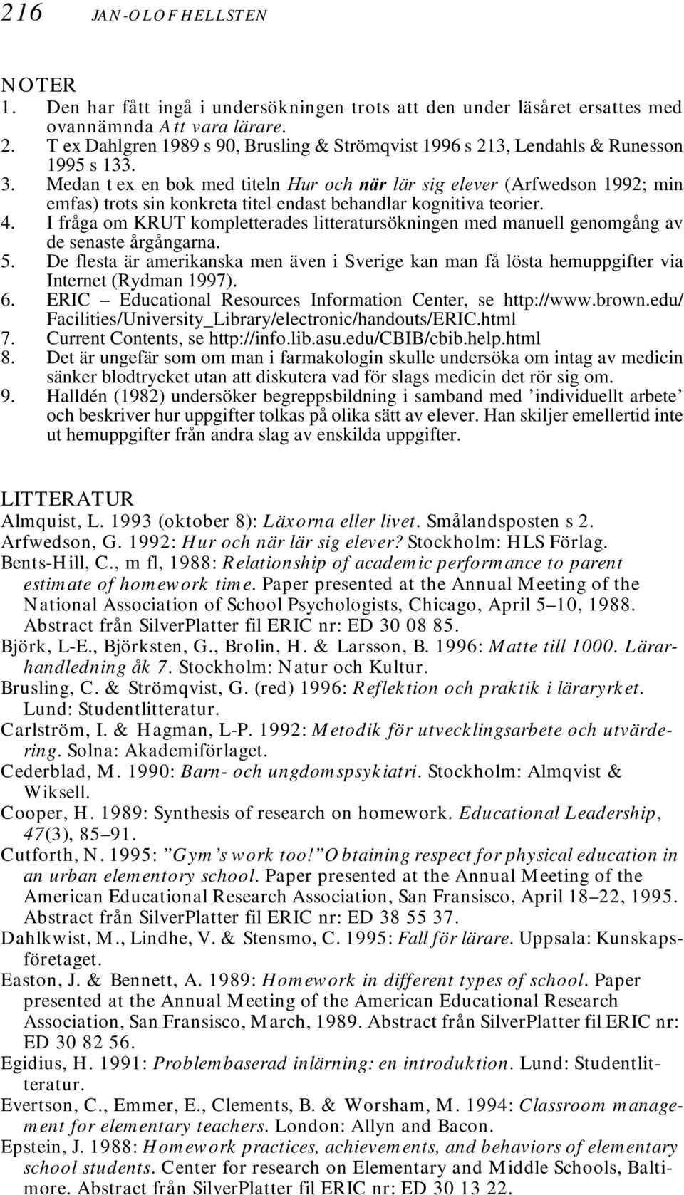 Medan t ex en bok med titeln +XURFKQlUOlUVLJHOHYHU (Arfwedson 1992; min emfas) trots sin konkreta titel endast behandlar kognitiva teorier. 4.