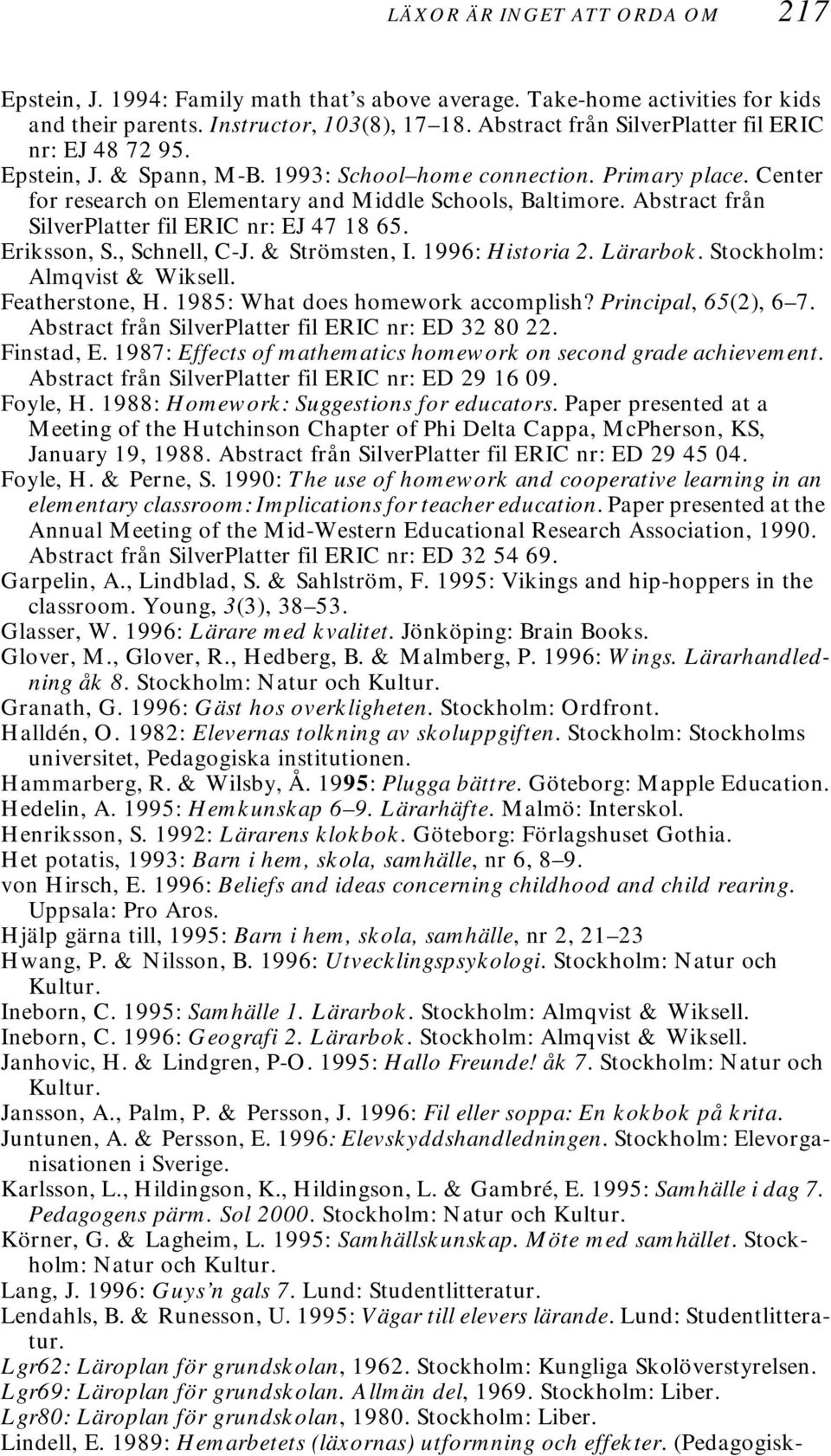 Abstract från SilverPlatter fil ERIC nr: EJ 47 18 65. Eriksson, S., Schnell, C-J. & Strömsten, I. 1996: Historia 2. Lärarbok. Stockholm: Almqvist & Wiksell. Featherstone, H.