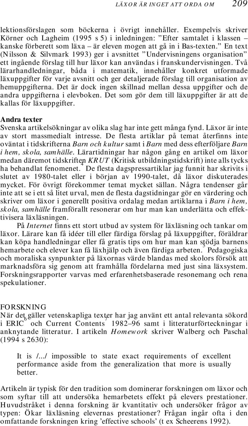 En text (Nilsson & Silvmark 1993) ger i avsnittet Undervisningens organisation ett ingående förslag till hur läxor kan användas i franskundervisningen.