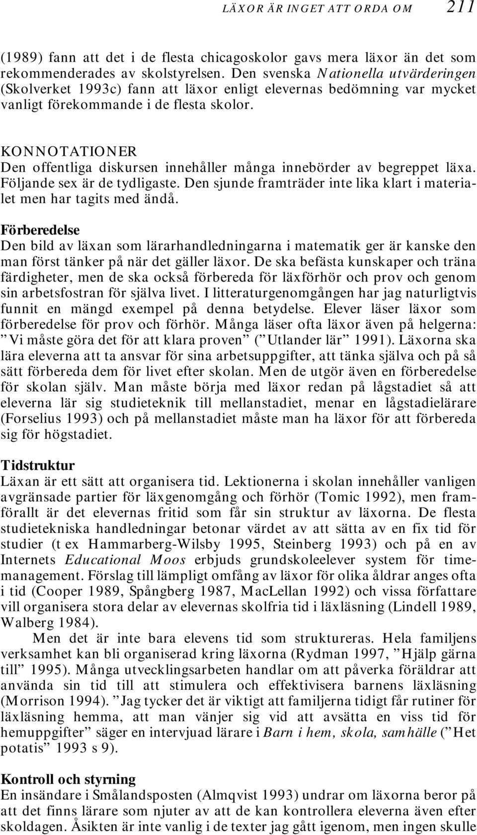 KONNOTATIONER Den offentliga diskursen innehåller många innebörder av begreppet läxa. Följande sex är de tydligaste. Den sjunde framträder inte lika klart i materialet men har tagits med ändå.