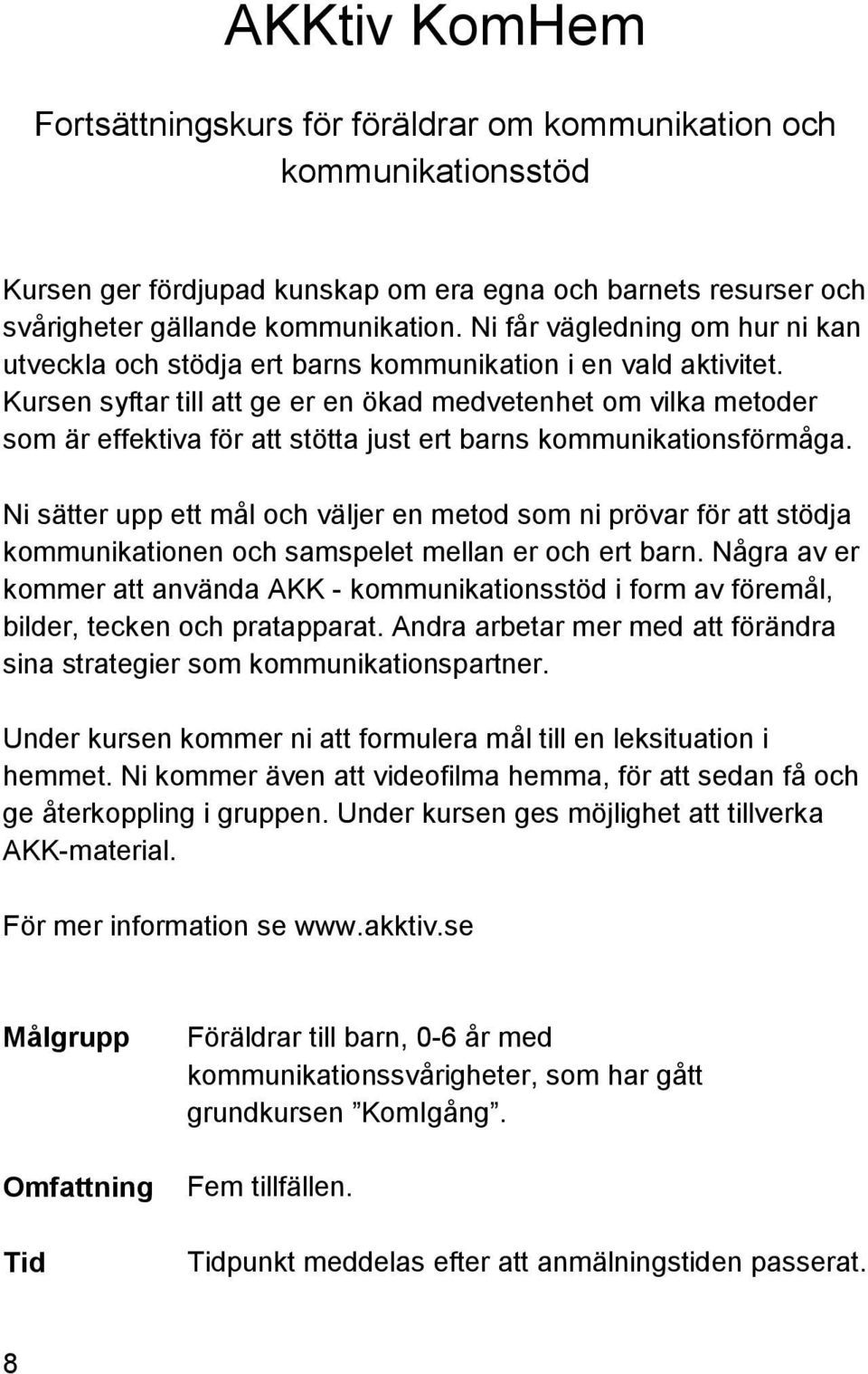 Kursen syftar till att ge er en ökad medvetenhet om vilka metoder som är effektiva för att stötta just ert barns kommunikationsförmåga.