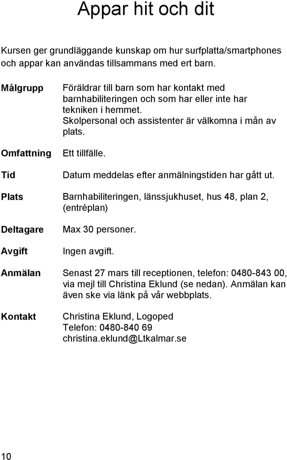 Skolpersonal och assistenter är välkomna i mån av plats. Ett tillfälle. Datum meddelas efter anmälningstiden har gått ut.