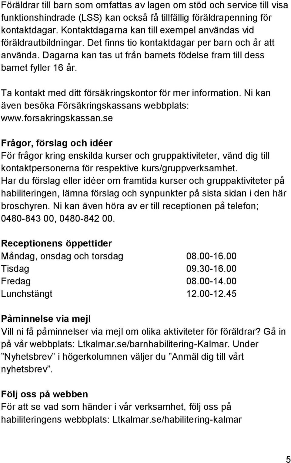 Ta kontakt med ditt försäkringskontor för mer information. Ni kan även besöka Försäkringskassans webbplats: www.forsakringskassan.