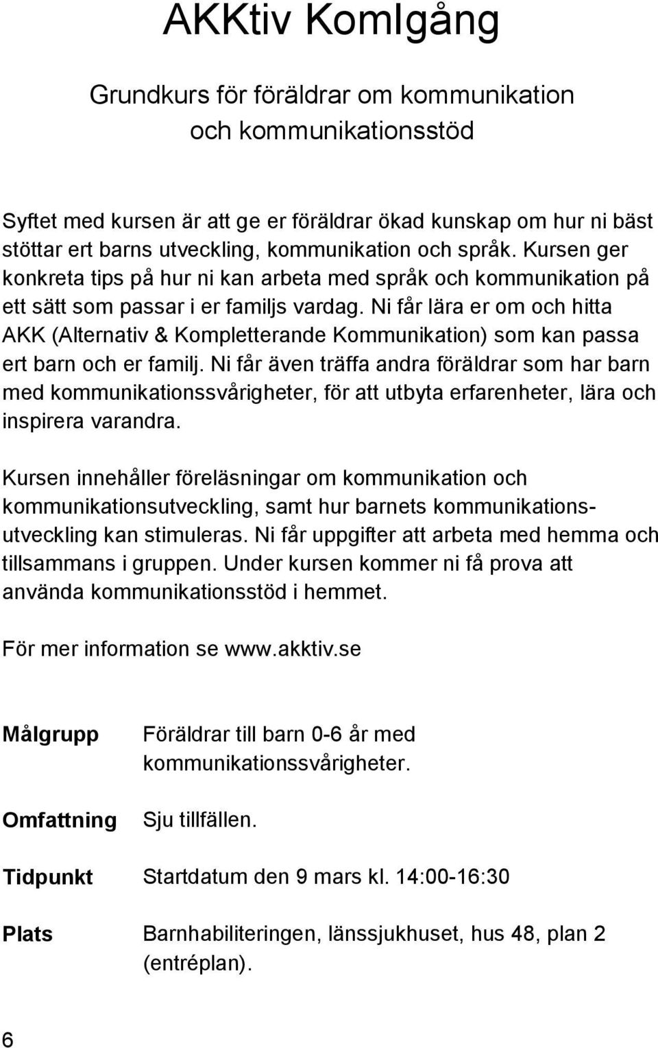 Ni får lära er om och hitta AKK (Alternativ & Kompletterande Kommunikation) som kan passa ert barn och er familj.