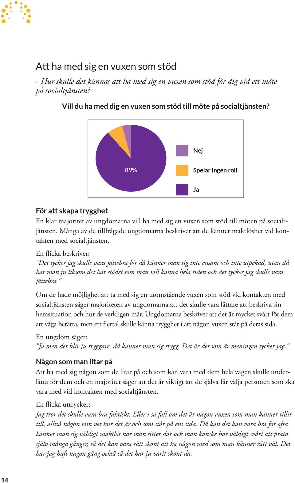 Många av de tillfrågade ungdomarna beskriver att de känner maktlöshet vid kontakten med socialtjänsten.