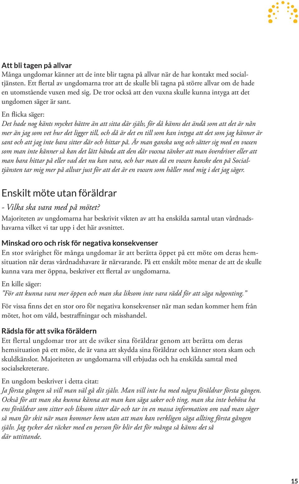 En flicka säger: Det hade nog känts mycket bättre än att sitta där själv, för då känns det ändå som att det är nån mer än jag som vet hur det ligger till, och då är det en till som kan intyga att det