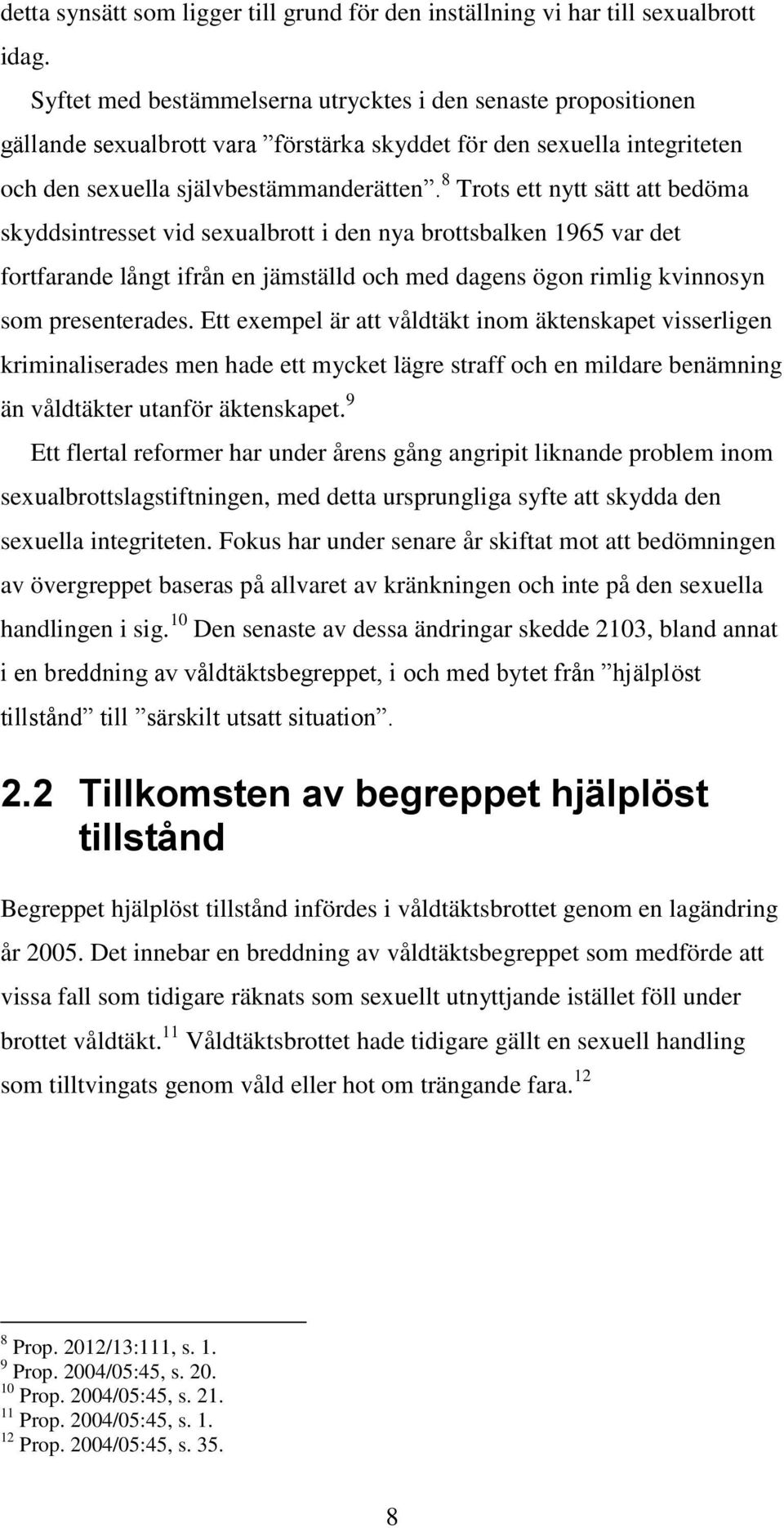 8 Trots ett nytt sätt att bedöma skyddsintresset vid sexualbrott i den nya brottsbalken 1965 var det fortfarande långt ifrån en jämställd och med dagens ögon rimlig kvinnosyn som presenterades.