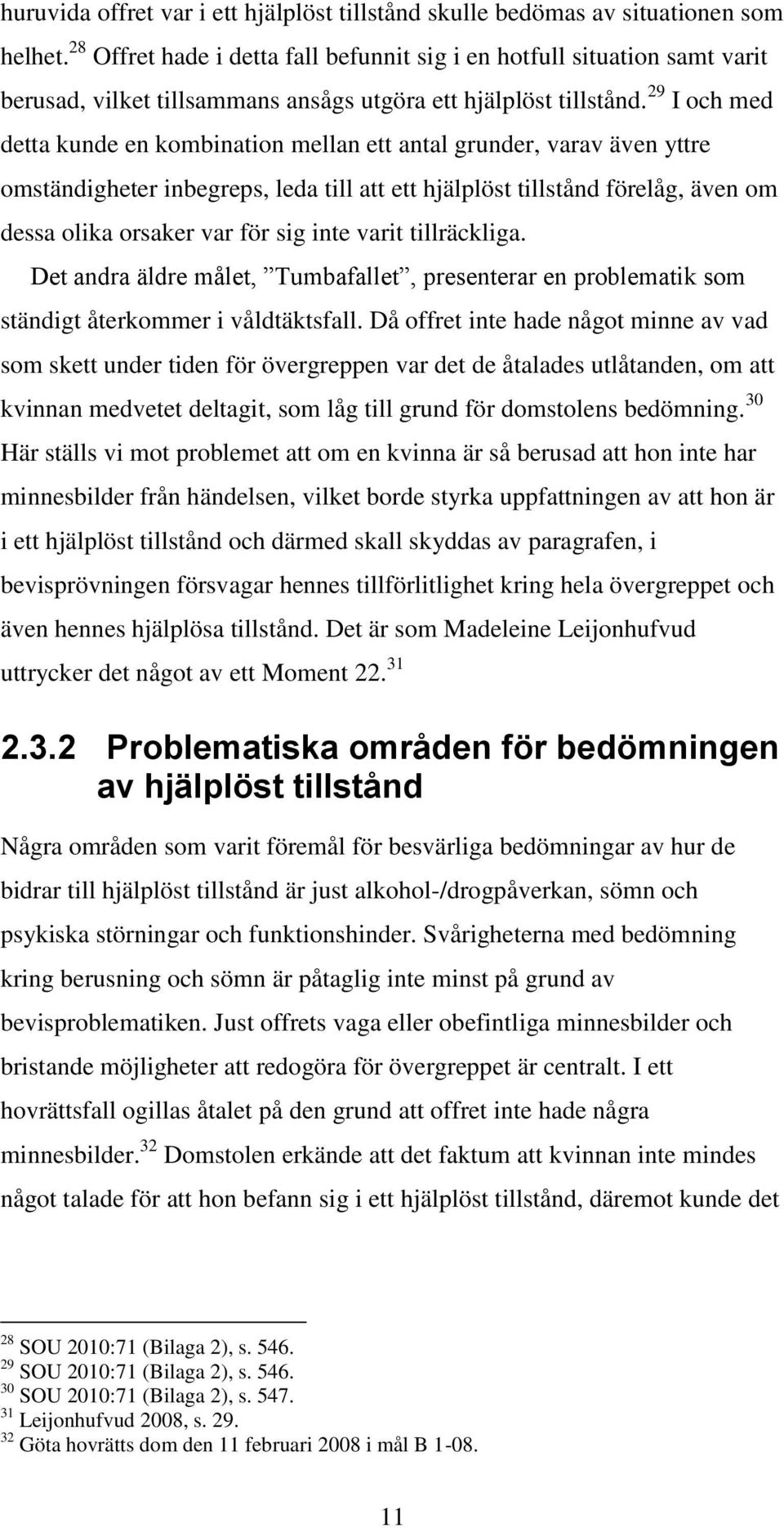 29 I och med detta kunde en kombination mellan ett antal grunder, varav även yttre omständigheter inbegreps, leda till att ett hjälplöst tillstånd förelåg, även om dessa olika orsaker var för sig