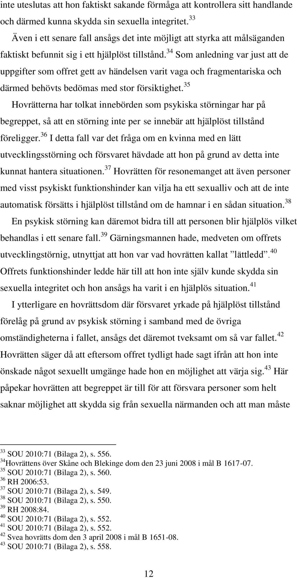 34 Som anledning var just att de uppgifter som offret gett av händelsen varit vaga och fragmentariska och därmed behövts bedömas med stor försiktighet.