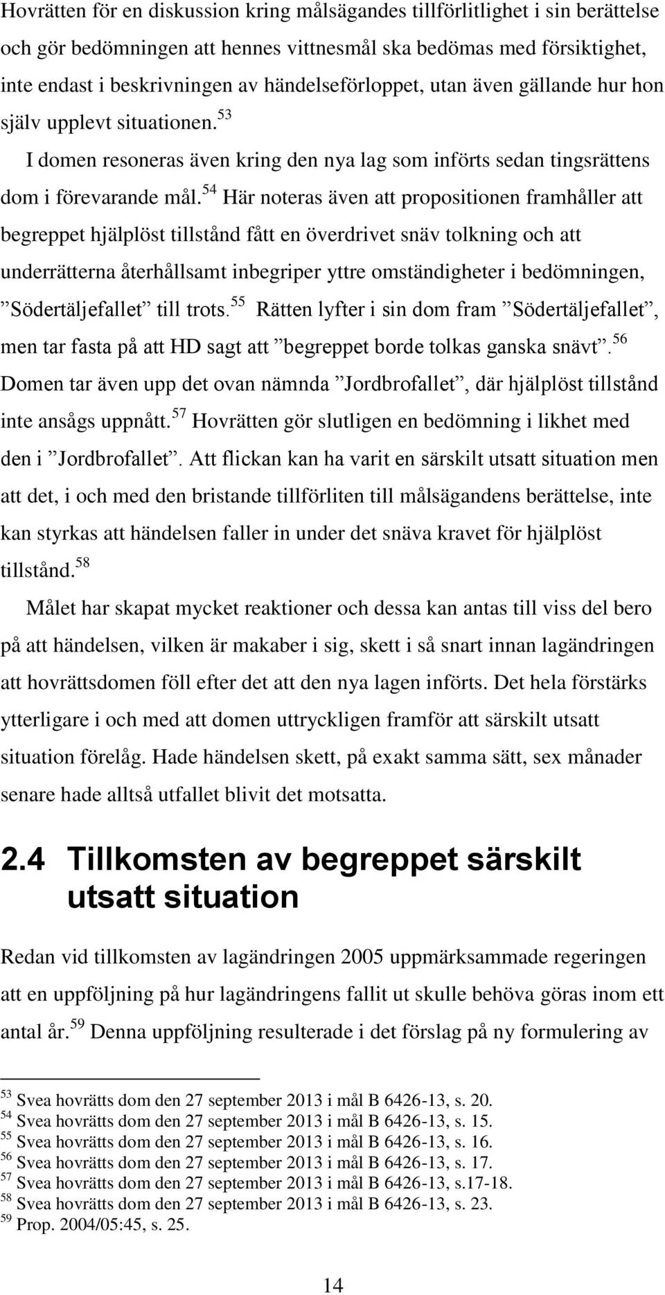 54 Här noteras även att propositionen framhåller att begreppet hjälplöst tillstånd fått en överdrivet snäv tolkning och att underrätterna återhållsamt inbegriper yttre omständigheter i bedömningen,