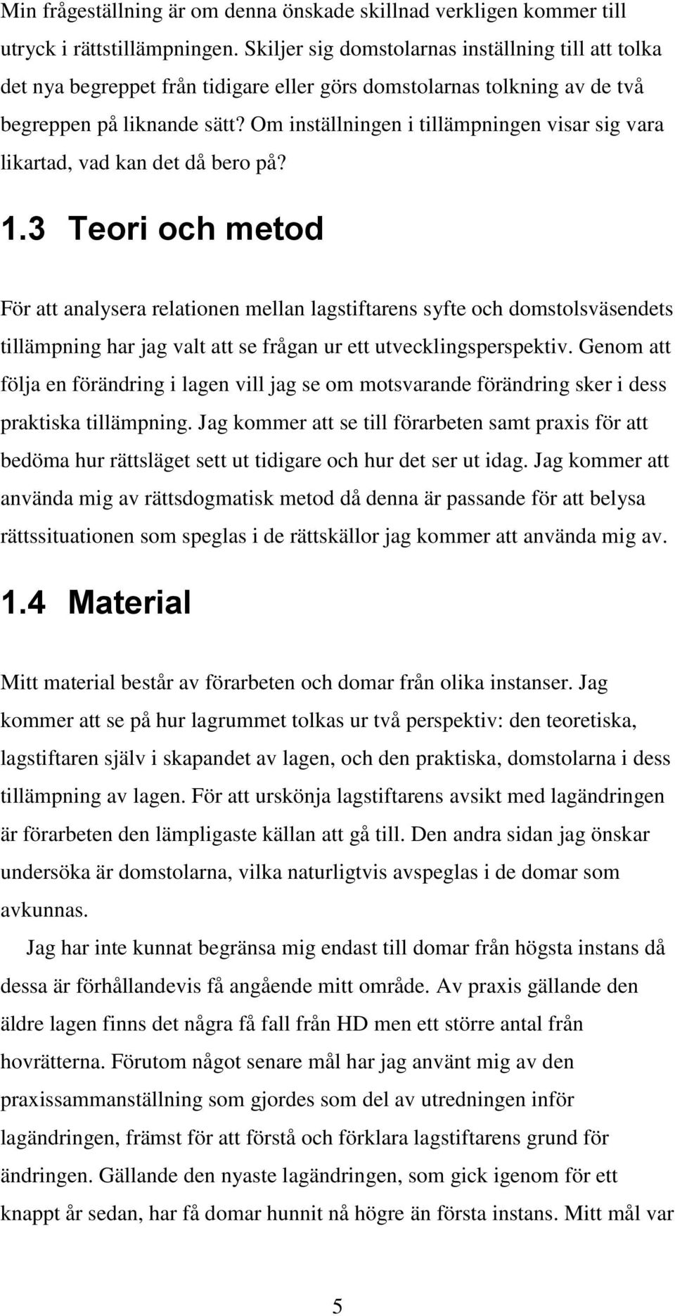 Om inställningen i tillämpningen visar sig vara likartad, vad kan det då bero på? 1.