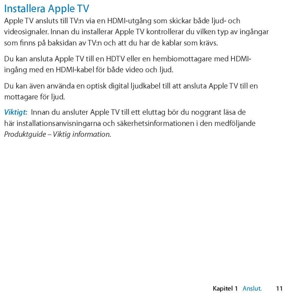 Du kan ansluta Apple TV till en HDTV eller en hembiomottagare med HDMIingång med en HDMI-kabel för både video och ljud.