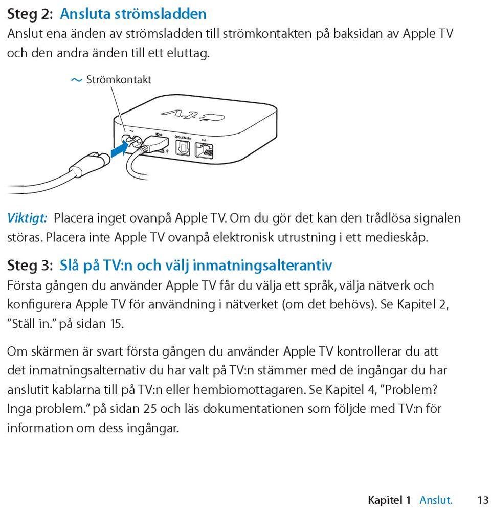 Steg 3: Slå på TV:n och välj inmatningsalterantiv Första gången du använder Apple TV får du välja ett språk, välja nätverk och konfigurera Apple TV för användning i nätverket (om det behövs).