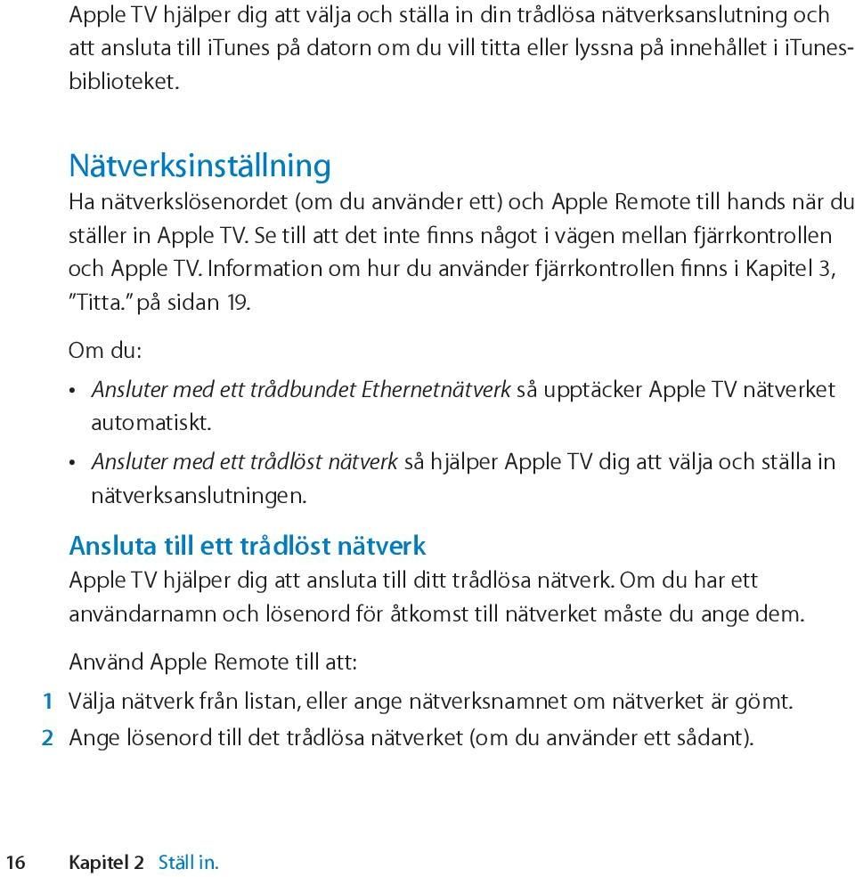 Information om hur du använder fjärrkontrollen finns i Kapitel 3, Titta. på sidan 19. Om du: Ansluter med ett trådbundet Ethernetnätverk så upptäcker Apple TV nätverket automatiskt.