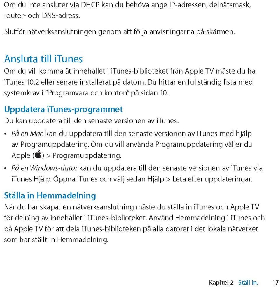 Du hittar en fullständig lista med systemkrav i Programvara och konton på sidan 10. Uppdatera itunes-programmet Du kan uppdatera till den senaste versionen av itunes.