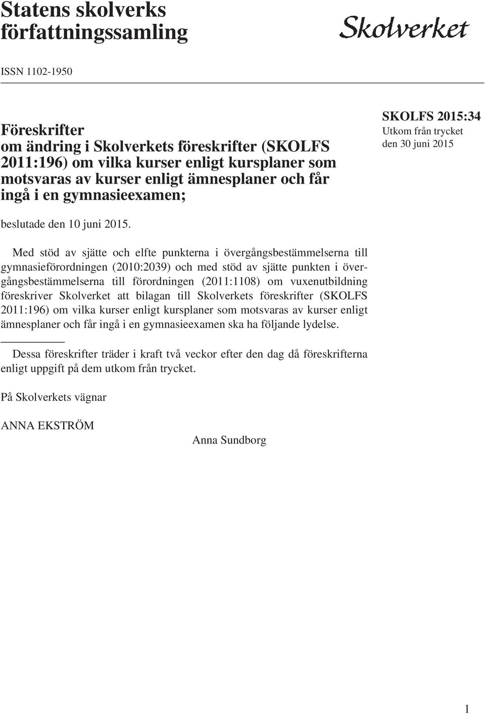 Med stöd av sjätte och elfte punkterna i övergångsbestämmelserna till gymnasieförordningen (2010:2039) och med stöd av sjätte punkten i övergångsbestämmelserna till förordningen (2011:1108) om