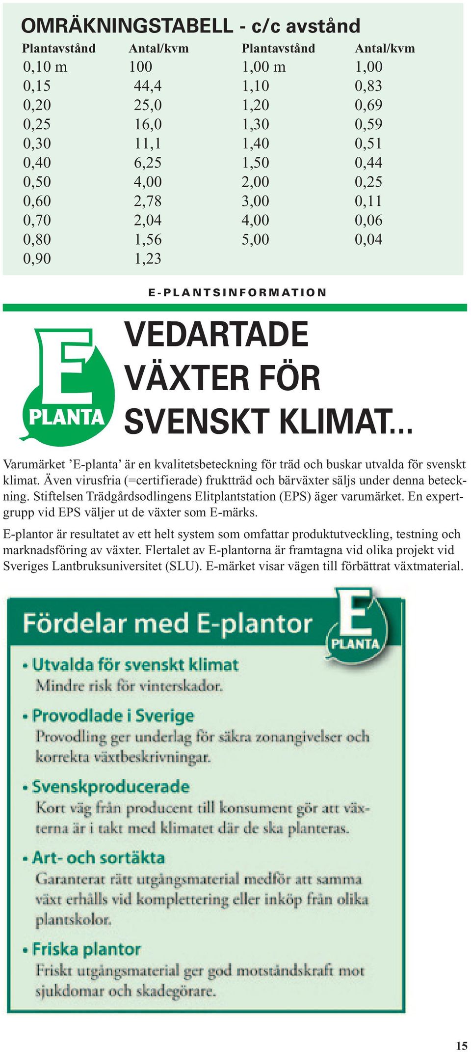 .. Varumärket E-planta är en kvalitetsbeteckning för träd och buskar utvalda för svenskt klimat. Även virusfria (=certifierade) fruktträd och bärväxter säljs under denna beteckning.