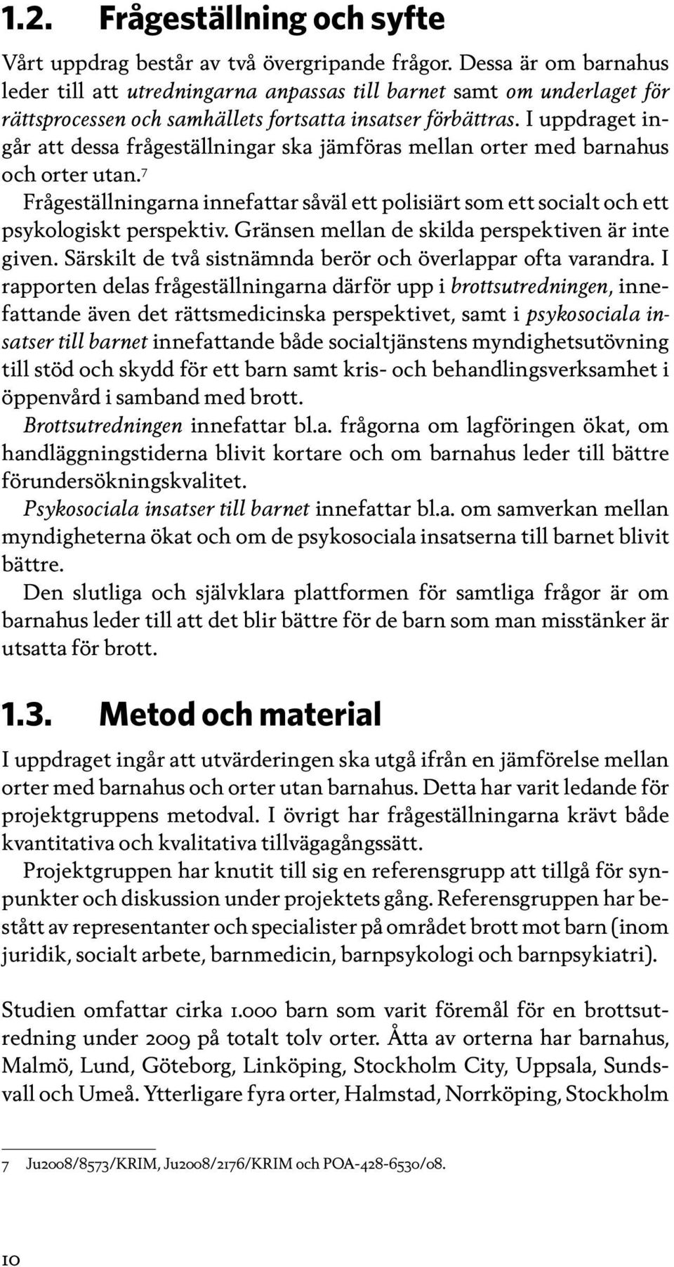 I uppdraget ingår att dessa frågeställningar ska jämföras mellan orter med barnahus och orter utan. 7 Frågeställningarna innefattar såväl ett polisiärt som ett socialt och ett psykologiskt perspektiv.