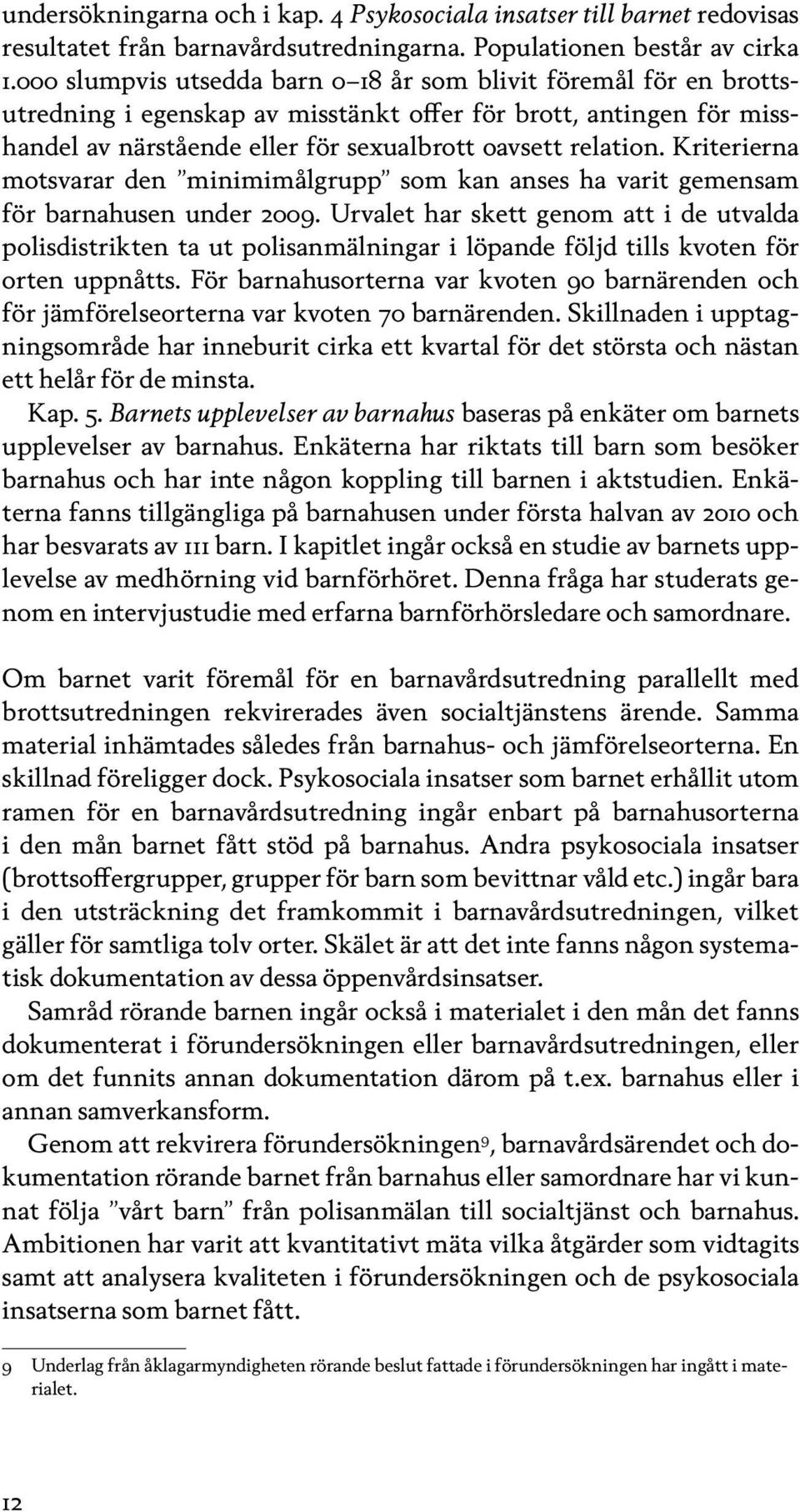 Kriterierna motsvarar den minimimålgrupp som kan anses ha varit gemensam för barnahusen under 2009.