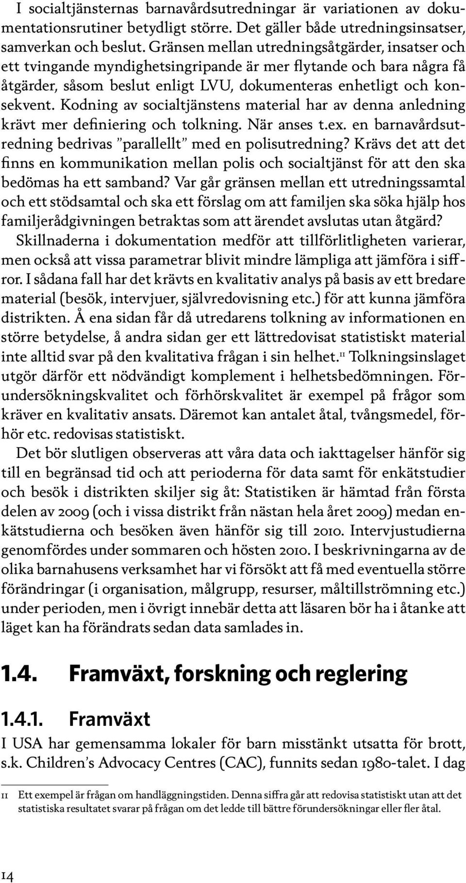 Kodning av socialtjänstens material har av denna anledning krävt mer definiering och tolkning. När anses t.ex. en barnavårdsutredning bedrivas parallellt med en polisutredning?