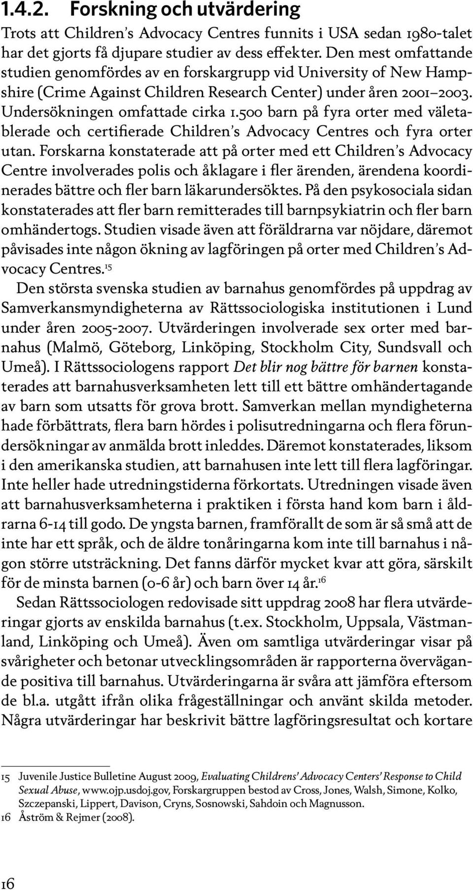 500 barn på fyra orter med väletablerade och certifierade Children s Advocacy Centres och fyra orter utan.