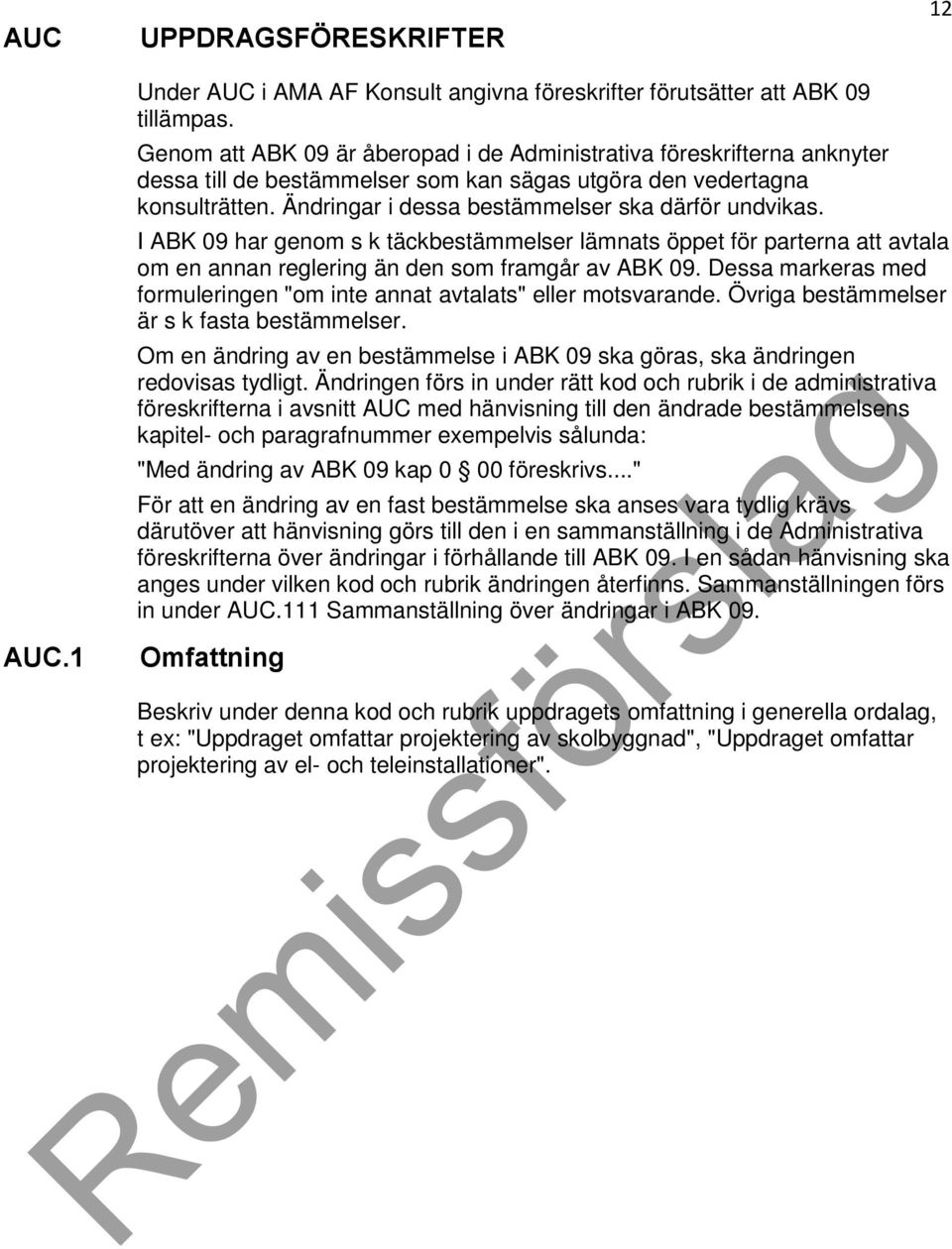 Ändringar i dessa bestämmelser ska därför undvikas. I ABK 09 har genom s k täckbestämmelser lämnats öppet för parterna att avtala om en annan reglering än den som framgår av ABK 09.