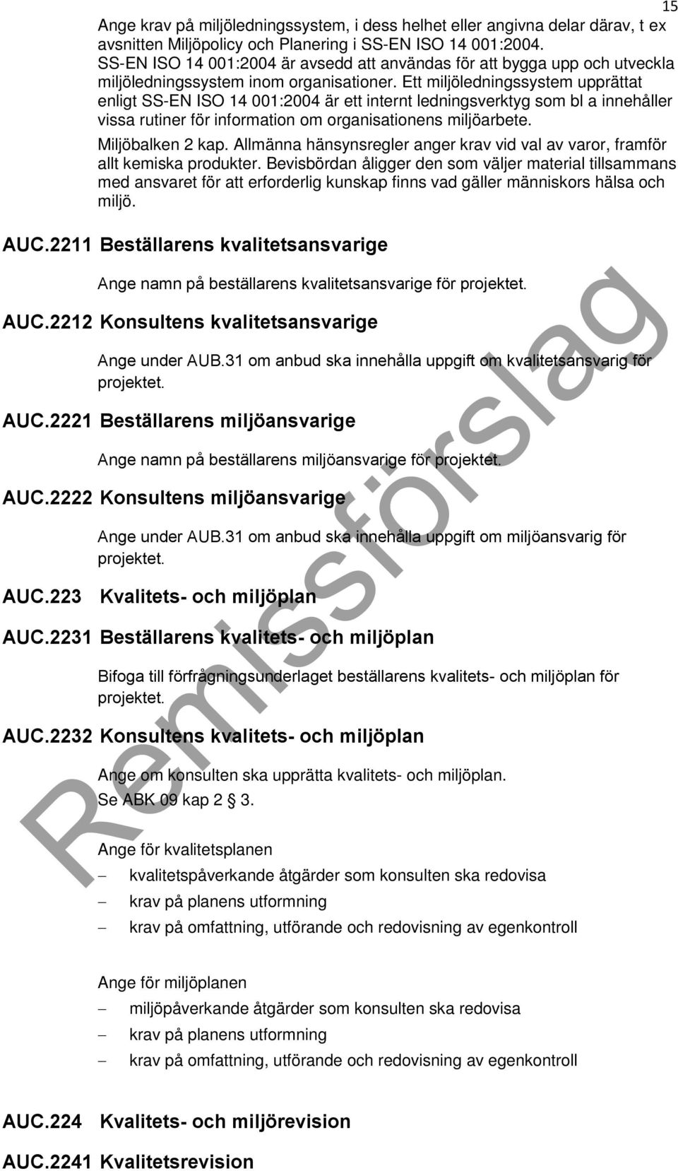 Ett miljöledningssystem upprättat enligt SS-EN ISO 14 001:2004 är ett internt ledningsverktyg som bl a innehåller vissa rutiner för information om organisationens miljöarbete. Miljöbalken 2 kap.