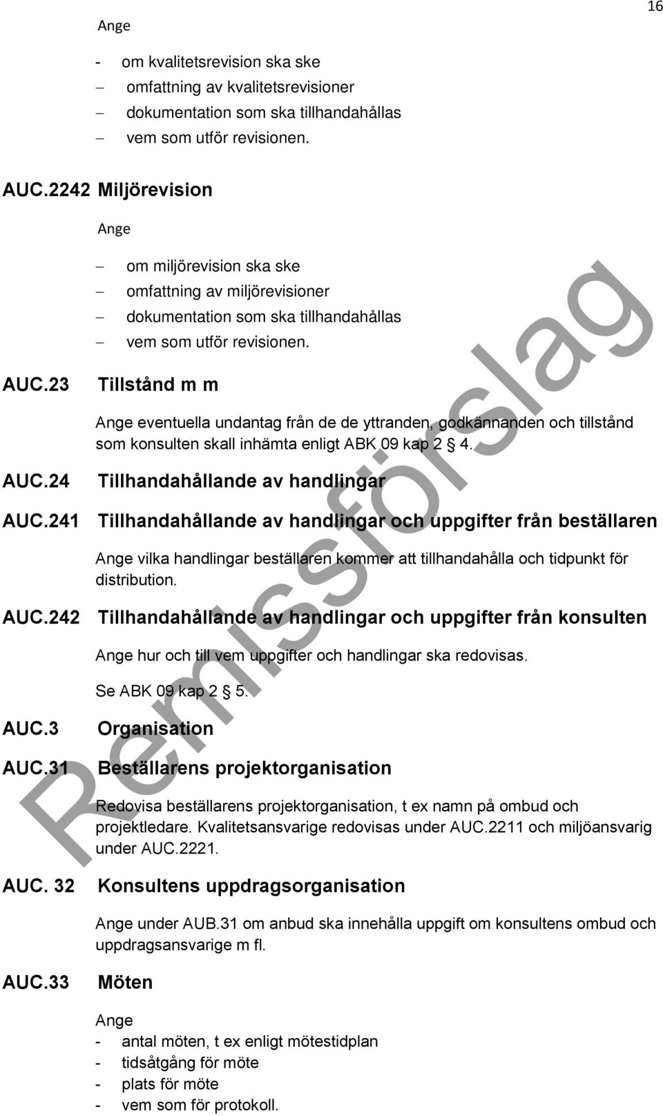 Tillstånd m m Ange eventuella undantag från de de yttranden, godkännanden och tillstånd som konsulten skall inhämta enligt ABK 09 kap 2 4. Tillhandahållande av handlingar AUC.