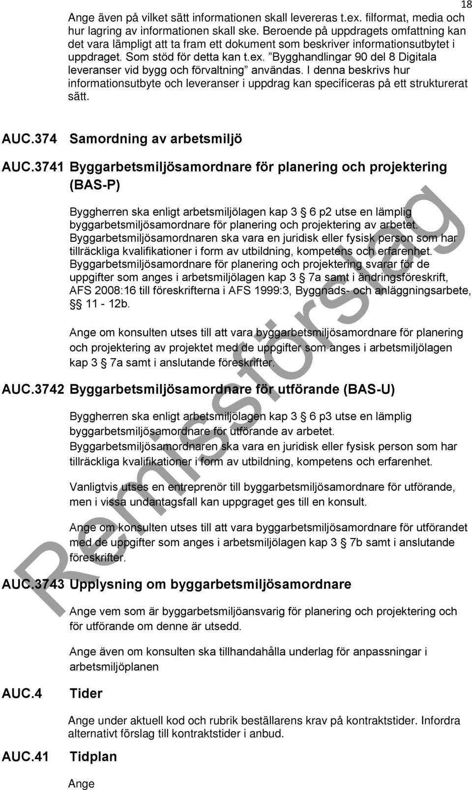 Bygghandlingar 90 del 8 Digitala leveranser vid bygg och förvaltning användas. I denna beskrivs hur informationsutbyte och leveranser i uppdrag kan specificeras på ett strukturerat sätt. AUC.