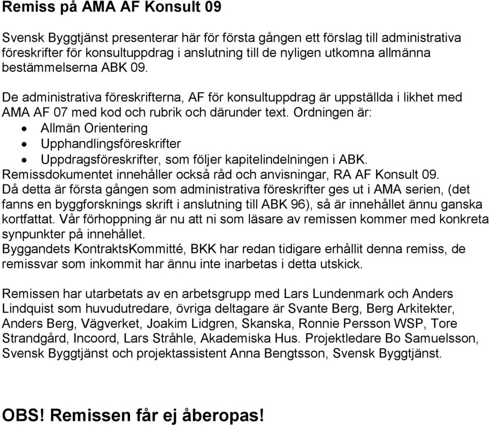 Ordningen är: Allmän Orientering Upphandlingsföreskrifter Uppdragsföreskrifter, som följer kapitelindelningen i ABK. Remissdokumentet innehåller också råd och anvisningar, RA AF Konsult 09.