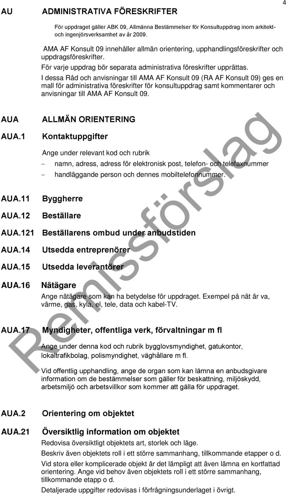 I dessa Råd och anvisningar till AMA AF Konsult 09 (RA AF Konsult 09) ges en mall för administrativa föreskrifter för konsultuppdrag samt kommentarer och anvisningar till AMA AF Konsult 09.