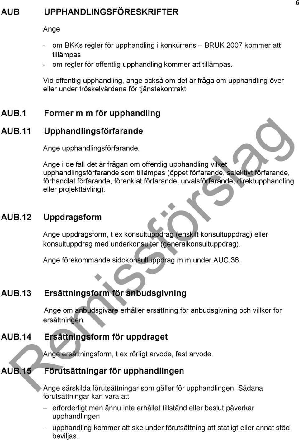 Vid offentlig upphandling, ange också om det är fråga om upphandling över eller under tröskelvärdena för tjänstekontrakt. Former m m för upphandling Upphandlingsförfarande Ange upphandlingsförfarande.