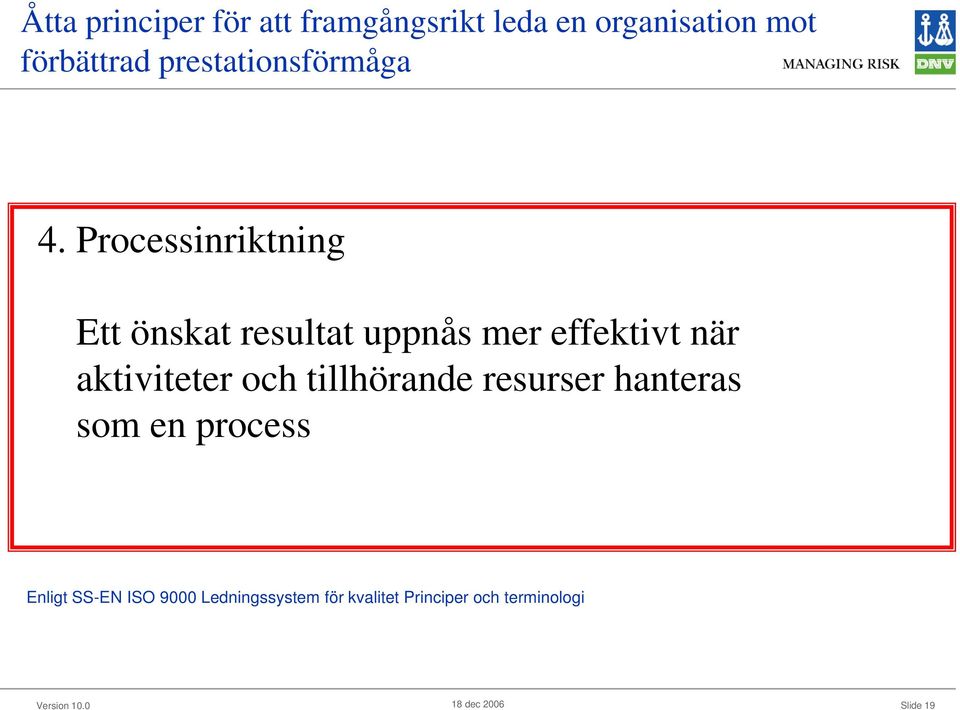 Processinriktning Ett önskat resultat uppnås mer effektivt när aktiviteter