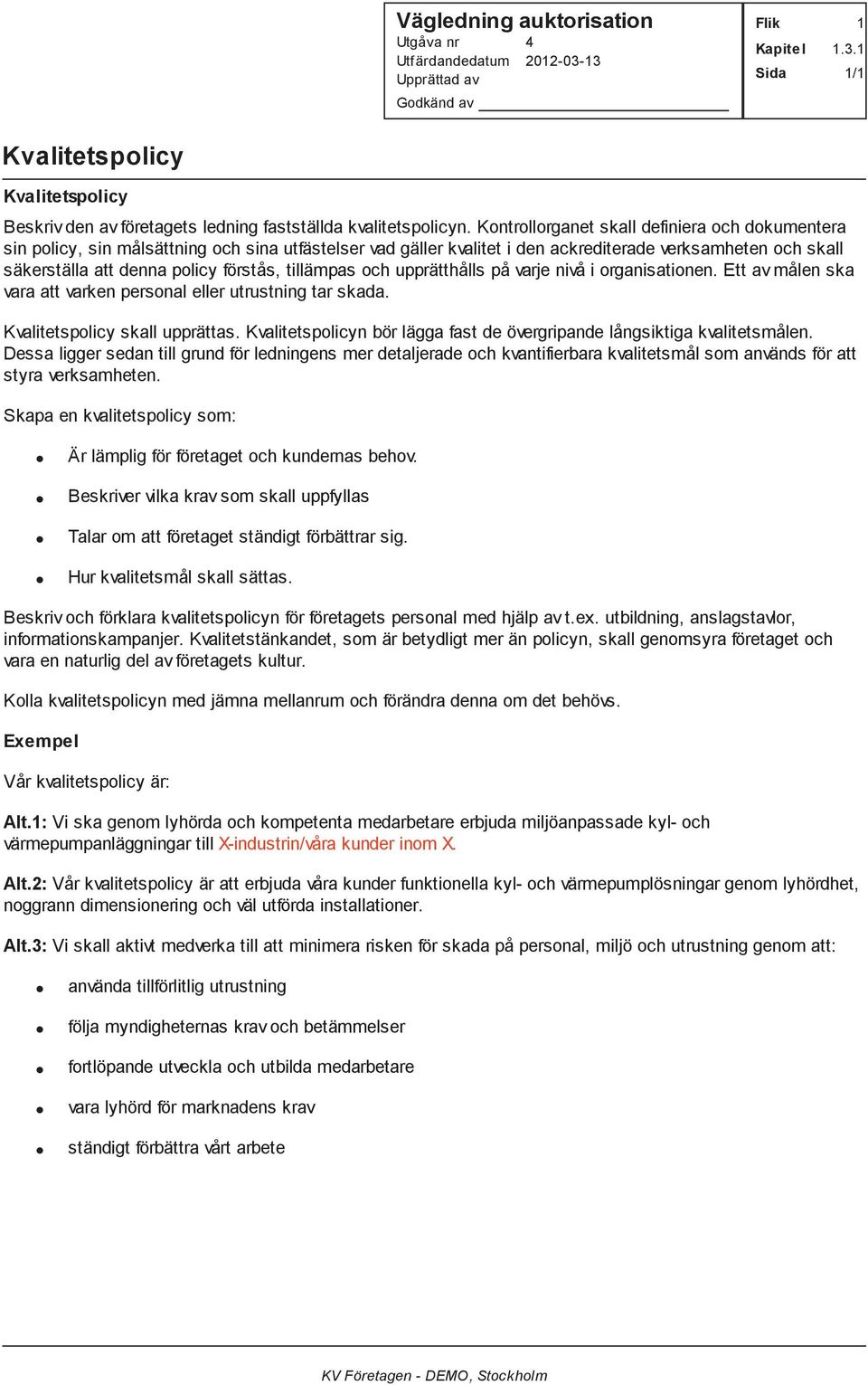 tillämpas och upprätthålls på varje nivå i organisationen. Ett av målen ska vara att varken personal eller utrustning tar skada. Kvalitetspolicy skall upprättas.