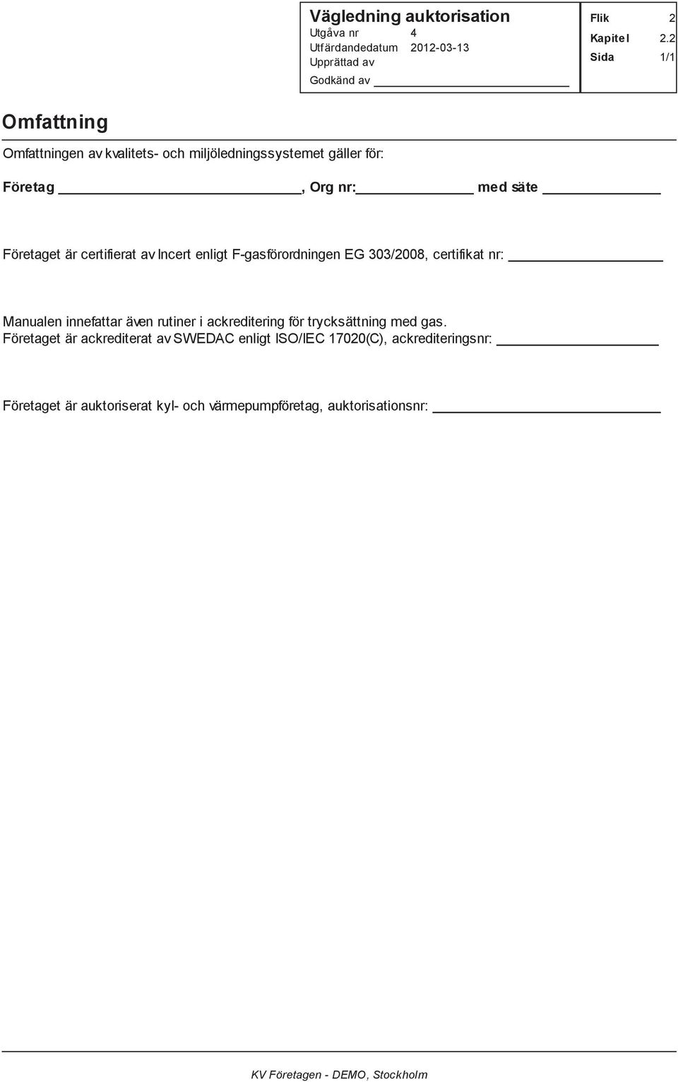 Företaget är certifierat av Incert enligt F-gasförordningen EG 303/2008, certifikat nr: Manualen innefattar