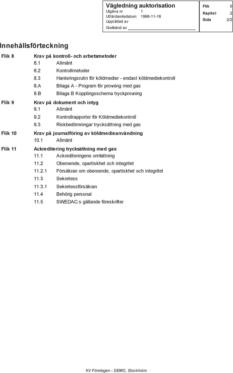 3 Riskbedömningar trycksättning med gas 10 Krav på journalföring av köldmedieanvändning 10.1 Allmänt 11 Ackreditering trycksättning med gas 11.1 Ackrediteringens omfattning 11.