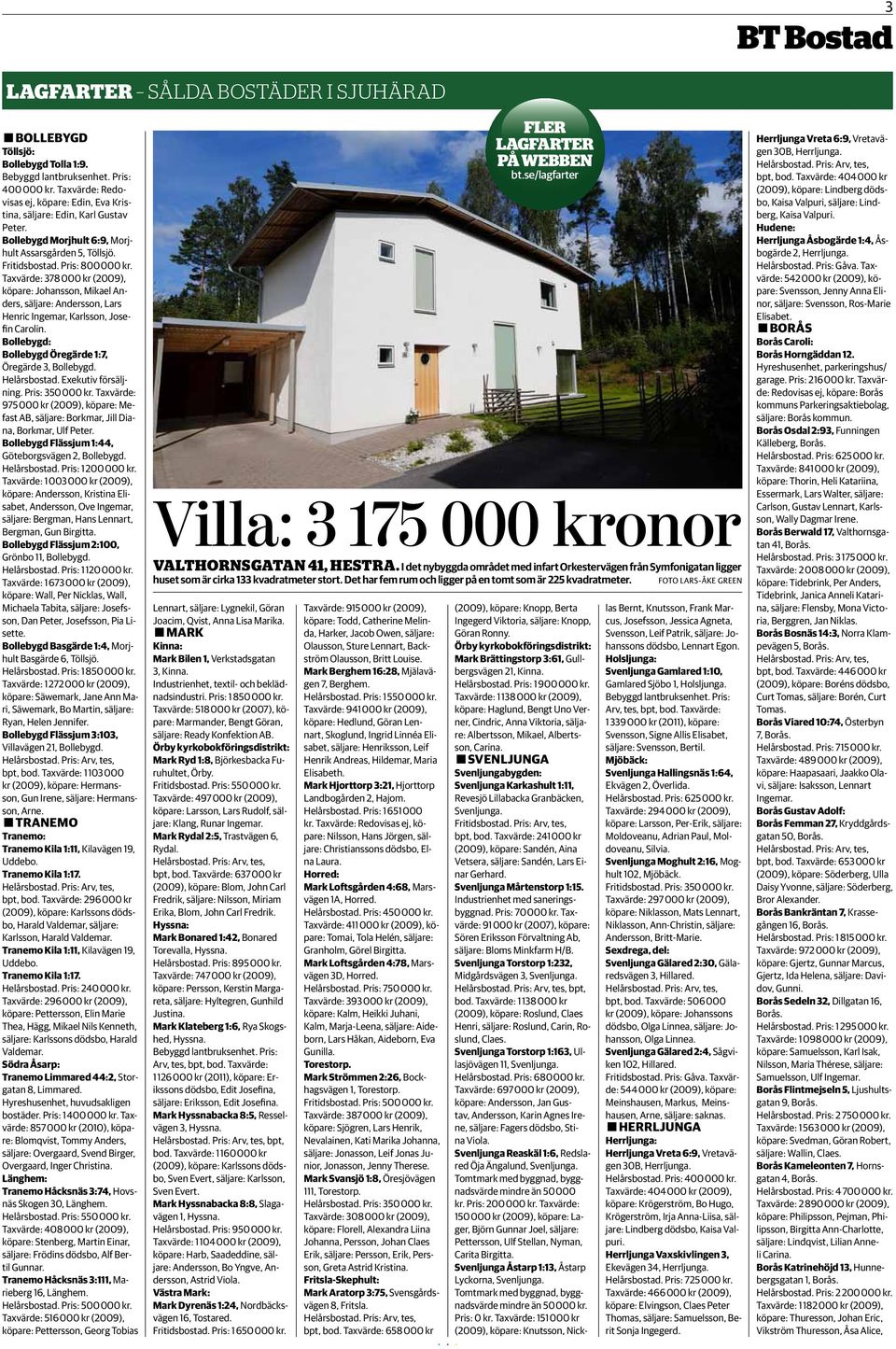 Taxvärde: 378000 kr (2009), köpare: Johansson, Mikael Anders, säljare: Andersson, Lars Henric Ingemar, Karlsson, Josefin Carolin. Bollebygd: Bollebygd Öregärde 1:7, Öregärde 3, Bollebygd.