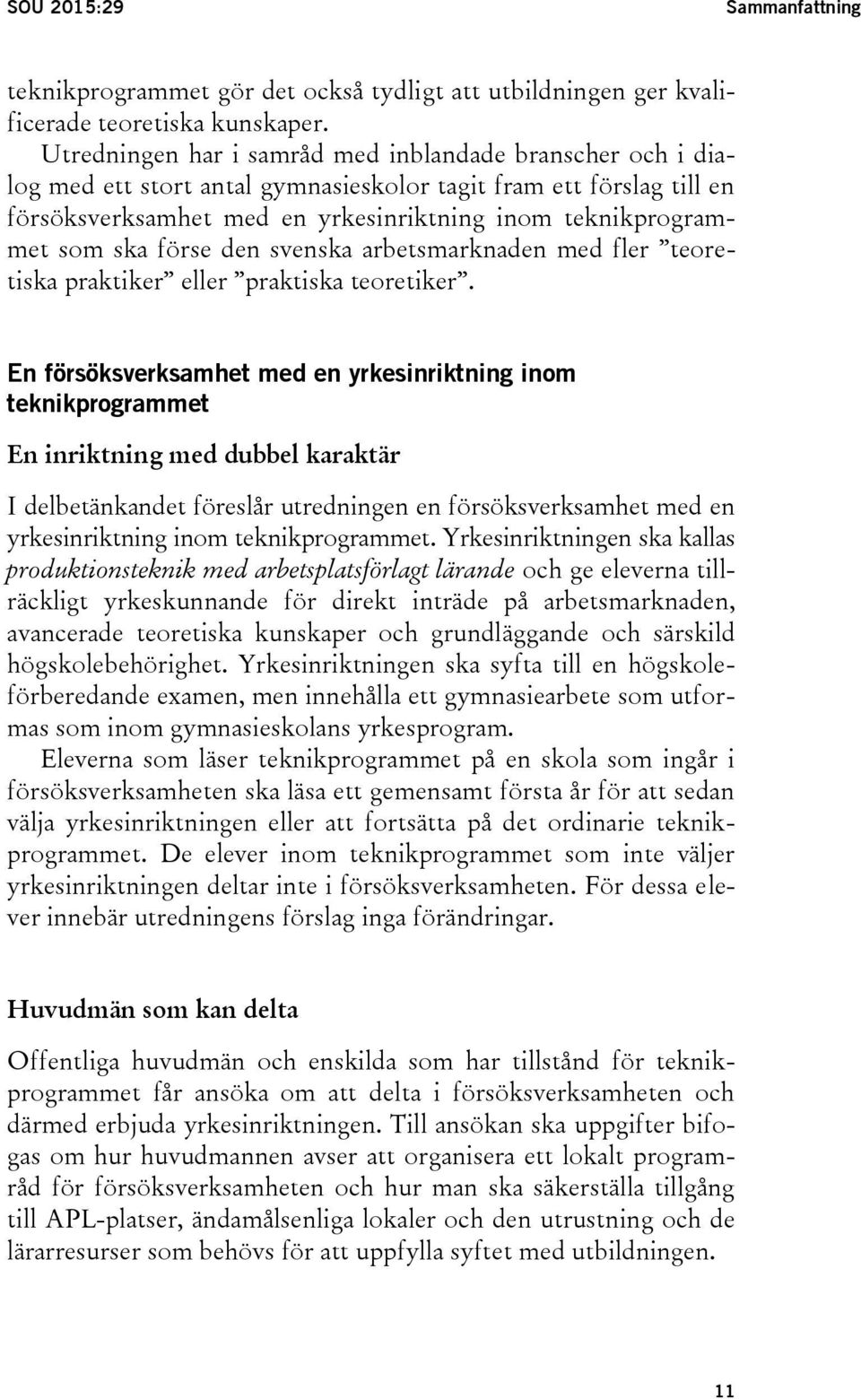 förse den svenska arbetsmarknaden med fler teoretiska praktiker eller praktiska teoretiker.