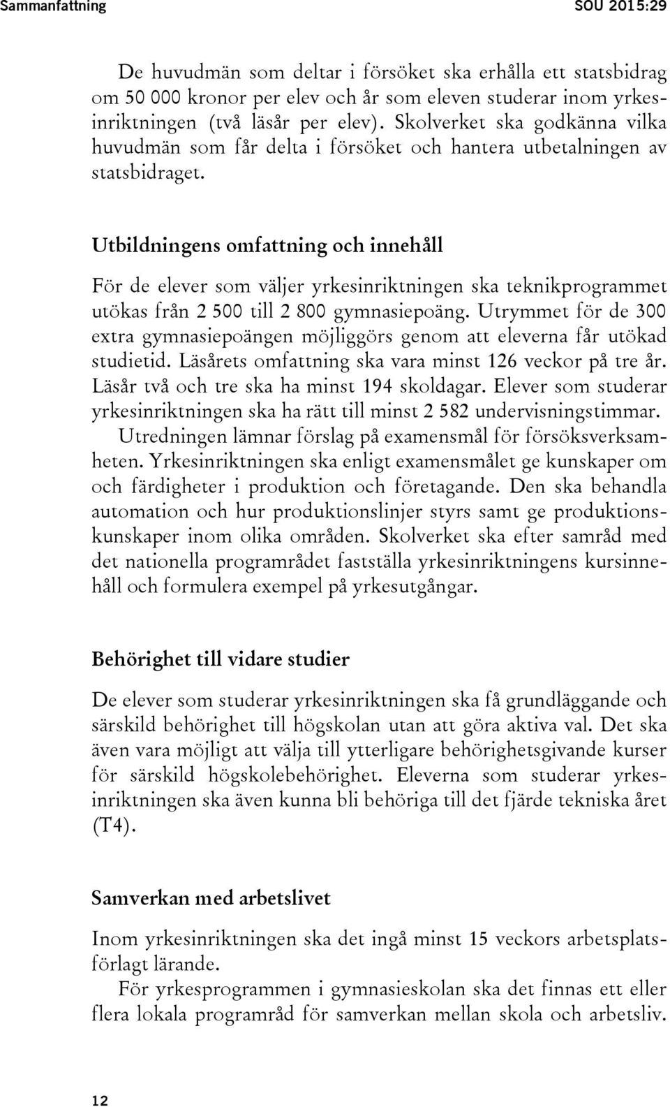 Utbildningens omfattning och innehåll För de elever som väljer yrkesinriktningen ska teknikprogrammet utökas från 2 500 till 2 800 gymnasiepoäng.